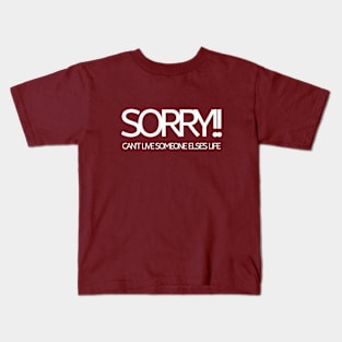 Sorry!! Can't Live Someone Else's Life Kids T-Shirt